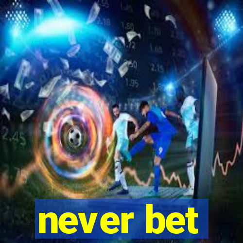 never bet